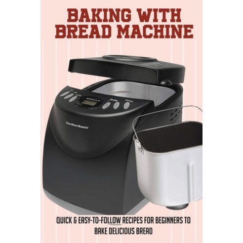 (영문도서) Baking With Bread Machine: Quick & Easy-To-Follow Recipes For Beginners To Bake Delicious Bre... Paperback, Independently Published, English, 9798518471634