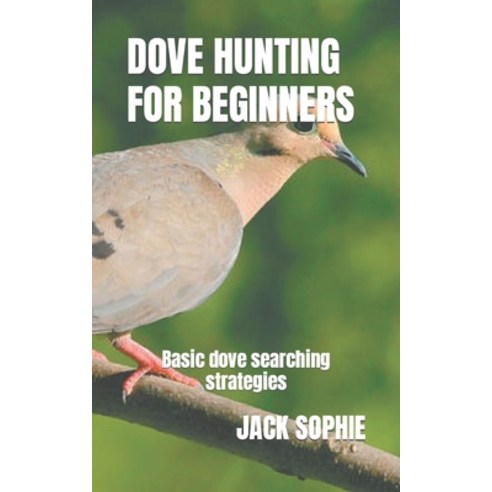 (영문도서) Dove Hunting for Beginners: Basic dove searching strategies Paperback, Independently Published, English, 9798355046187