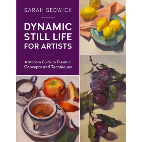 (영문도서) Dynamic Still Life for Artists: A Modern Guide to Essential Concepts and Techniquesvolume 7 Paperback, Rockport Publishers, English, 9780760377000