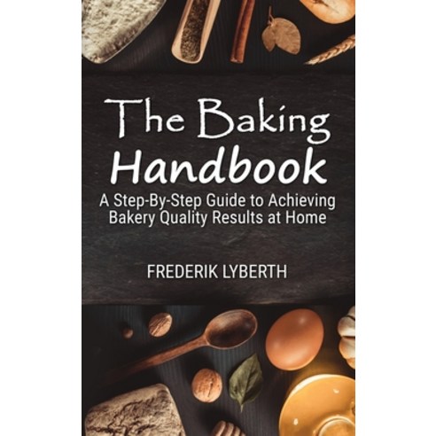 (영문도서) The Baking Handbook: A Step-By-Step Guide to Achieving Bakery- Quality Results at Home Hardcover, Frederik Lyberth, English, 9781803340913