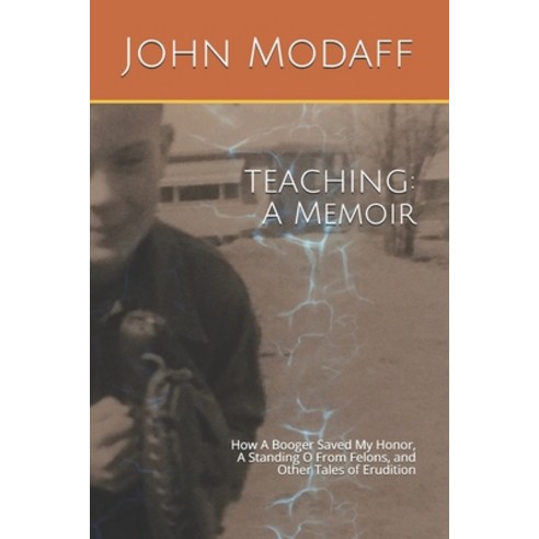 Teaching: A Memoir: How A Booger Saved My Honor A Standing O From Felons and Other Tales of Erudition Paperback, Independently Published, English, 9798590107728