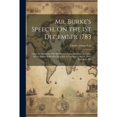 (영문도서) Mr. Burke''s Speech On the 1St December 1783: Upon the Question of the Speaker''s Leaving the ... Paperback, Legare Street Press, English, 9781022777958