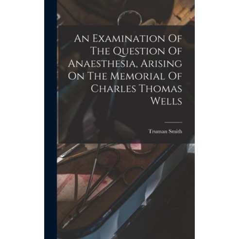 (영문도서) An Examination Of The Question Of Anaesthesia Arising On The Memorial Of Charles Thomas Wells Hardcover, Legare Street Press