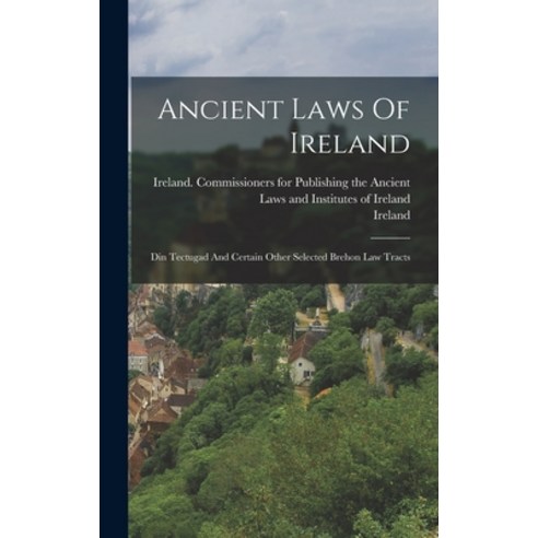 (영문도서) Ancient Laws Of Ireland: Din Tectugad And Certain Other Selected Brehon Law Tracts Hardcover, Legare Street Press, English, 9781015682283
