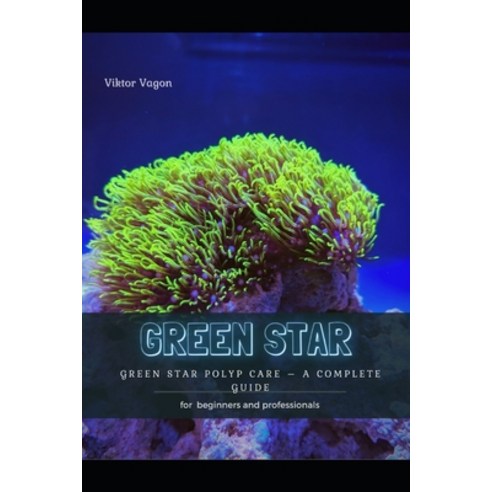 (영문도서) Green Star: Green Star Polyp Care - &#1040; Complete Guide Paperback, Independently Published, English, 9798483085652