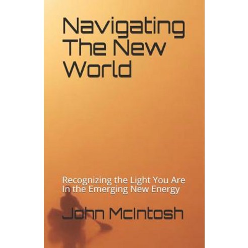 (영문도서) Navigating The New World: Recognizing the Light You Are In the Emerging New Energy Paperback, Independently Published, English, 9781520609911