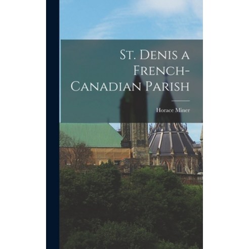 (영문도서) St. Denis a French-Canadian Parish Hardcover, Hassell Street Press, English, 9781014325549