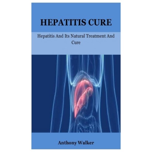 Hepatitis Cure: Hepatitis And Its Natural Treatment And Cure Paperback, Independently Published, English, 9798708542687