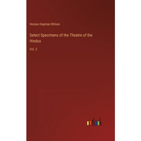 (영문도서) Select Specimens of the Theatre of the Hindus: Vol. 2 Hardcover, Outlook Verlag, English, 9783368127497