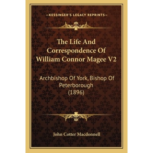 (영문도서) The Life and Correspondence of William Connor Magee V2: Archbishop of York Bishop of Peterbo... Paperback, Kessinger Publishing, English, 9781165113668
