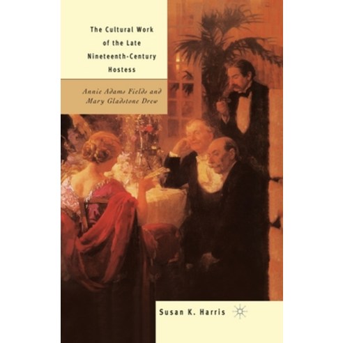 The Cultural Work of the Late Nineteenth-Century Hostess: Annie Adams Fields and Mary Gladstone Drew Paperback, Palgrave MacMillan, English, 9781349635634