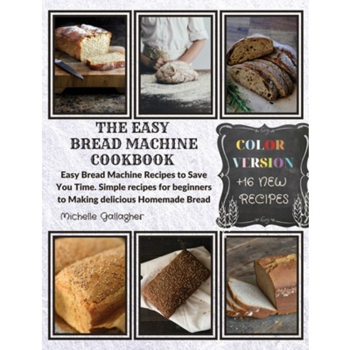 (영문도서) The Easy Bread Machine Cookbook: Easy Bread Machine Recipes to Save You Time. Simple recipes ... Hardcover, Michelle Gallagher, English, 9781914136849