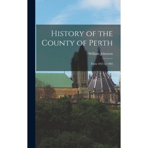 (영문도서) History of the County of Perth: From 1825 to 1902 Hardcover, Legare Street Press, English, 9781015878648