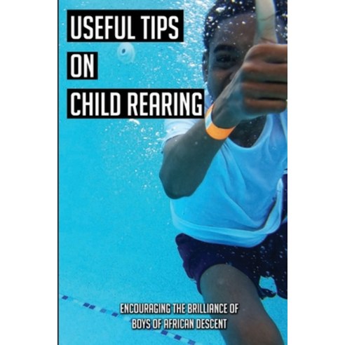 Useful Tips On Child Rearing: Encouraging The Brilliance of Boys of African Descent: Raising Children Paperback, Independently Published, English, 9798736688876