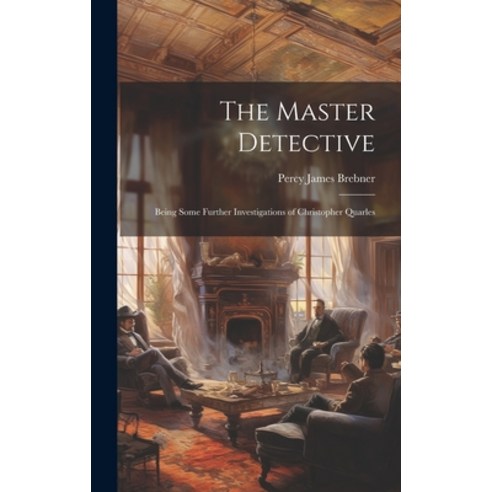 (영문도서) The Master Detective: Being Some Further Investigations of Christopher Quarles Hardcover, Legare Street Press, English, 9781020720338