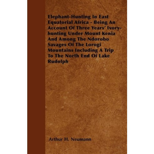 (영문도서) Elephant-Hunting In East Equatorial Africa: Being An Account Of Three Years'' Ivory-hunting Un... Paperback, Williams Press, English, 9781445544199