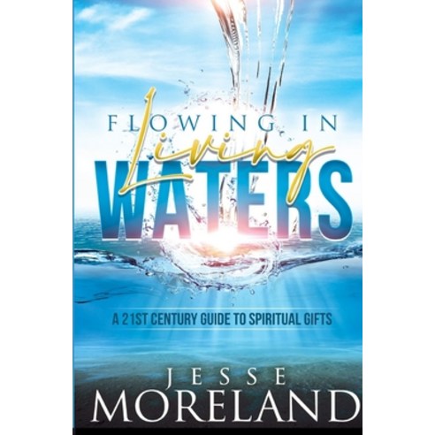 (영문도서) Flowing In Living Waters: A 21st Century Guide To Spiritual Gifts Paperback, R.D. Talley Books Publishin..., English, 9781957294193