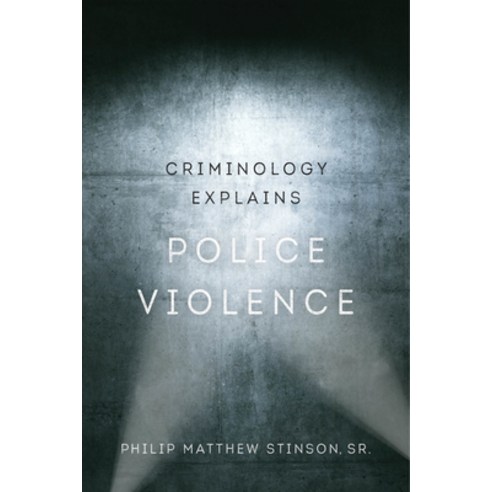 Criminology Explains Police Violence Volume 1 Paperback, University of California Press