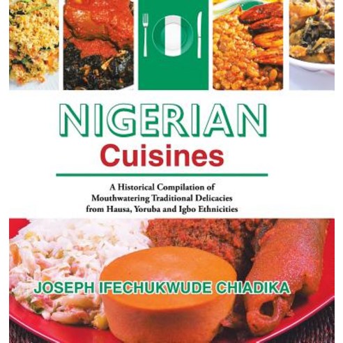 (영문도서) Nigerian Cuisines: A Historical Compilation of Mouthwatering Traditional Delicacies from Haus... Hardcover, iUniverse, English, 9781532075087