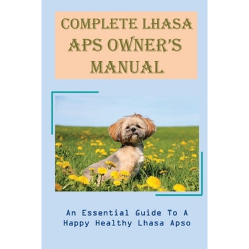 (영문도서) Complete Lhasa Aps Owner''s Manual: An Essential Guide To A Happy Healthy Lhasa Apso: How To S... Paperback, Independently Published, English, 9798546355920