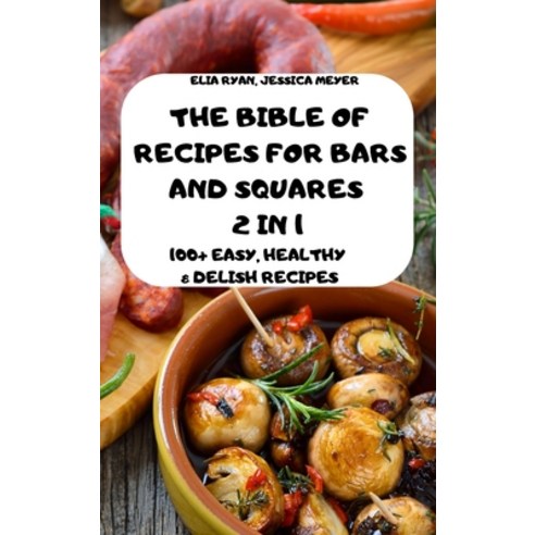 (영문도서) The Bible of Recipes for Bars and Squares 2 in 1 100+ Easy Healthy & Delish Recipes Elia Hardcover, Elia Ryan, Jessica Meyer, English, 9781802885569