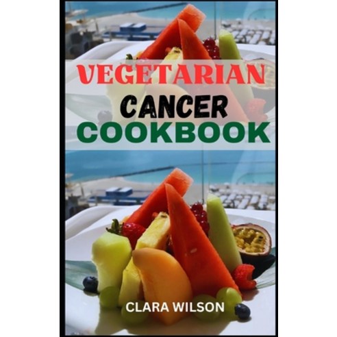 (영문도서) The Vegetarian Cancer Cookbook: Wholesome Plant-Powered Recipes to Nourish the Body and Suppo... Paperback, Independently Published, English, 9798870014371