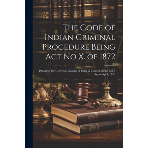 (영문도서) The Code of Indian Criminal Procedure Being Act No X. of 1872: Passed by the Governor-General... Paperback, Legare Street Press, English, 9781021325037