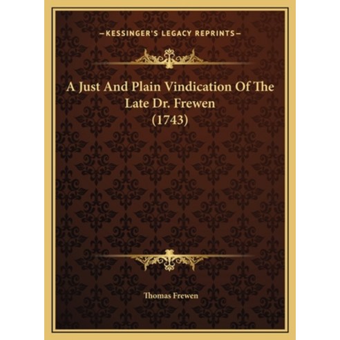 A Just And Plain Vindication Of The Late Dr. Frewen (1743) Hardcover, Kessinger Publishing