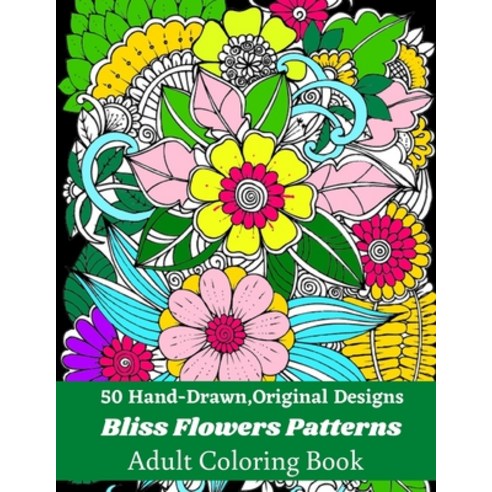 50 Hand-Drawn Original Designs Bliss Flowers Patterns Adult Coloring