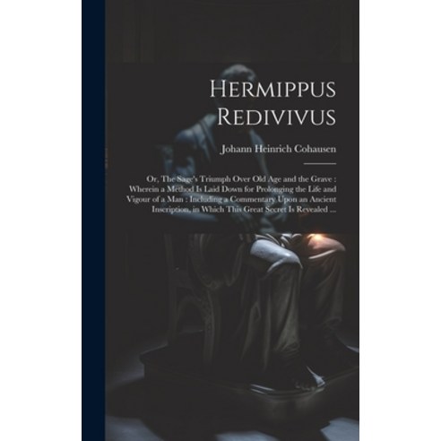 (영문도서) Hermippus Redivivus: or The Sage''s Triumph Over Old Age and the Grave: Wherein a Method is L... Hardcover, Legare Street Press, English, 9781019438626