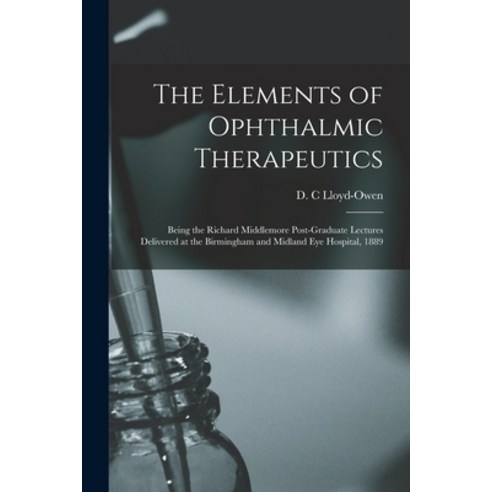 (영문도서) The Elements of Ophthalmic Therapeutics: Being the Richard Middlemore Post-Graduate Lectures ... Paperback, Legare Street Press, English, 9781013487118