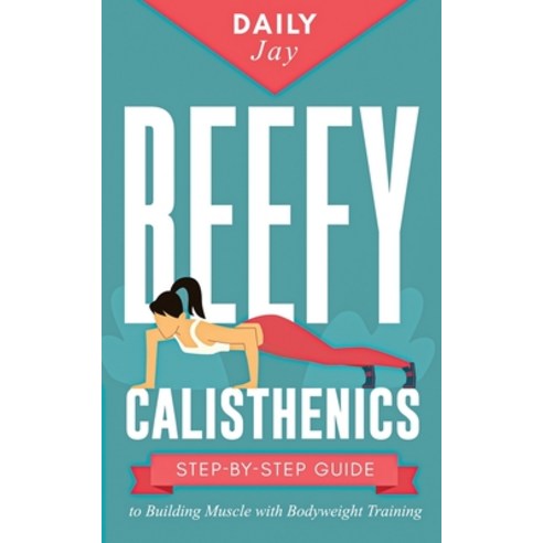 Beefy Calisthenics: Step-by-Step Guide to Building Muscle with Bodyweight Training Paperback, Independently Published, English, 9798697172438