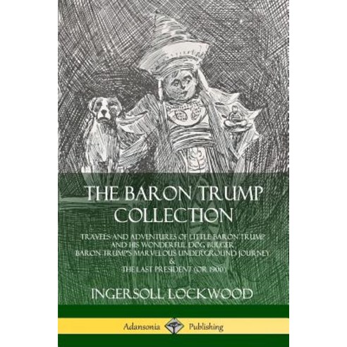 (영문도서) The Baron Trump Collection: Travels and Adventures of Little Baron Trump and his Wonderful Do... Paperback, Lulu.com, English, 9780359743209
