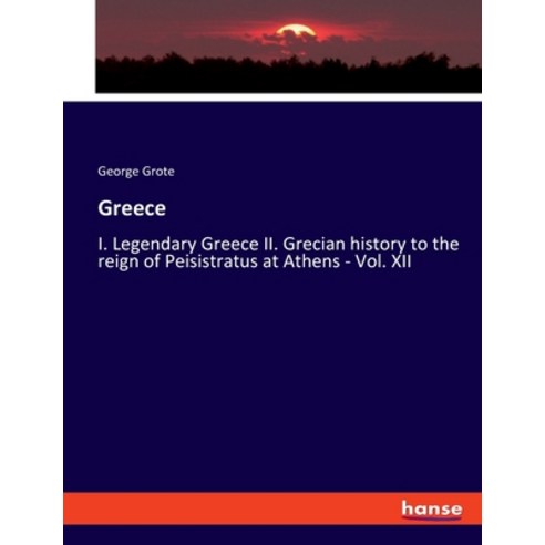 (영문도서) Greece: I. Legendary Greece II. Grecian history to the reign of Peisistratus at Athens - Vol.... Paperback, Hansebooks, English, 9783348113229