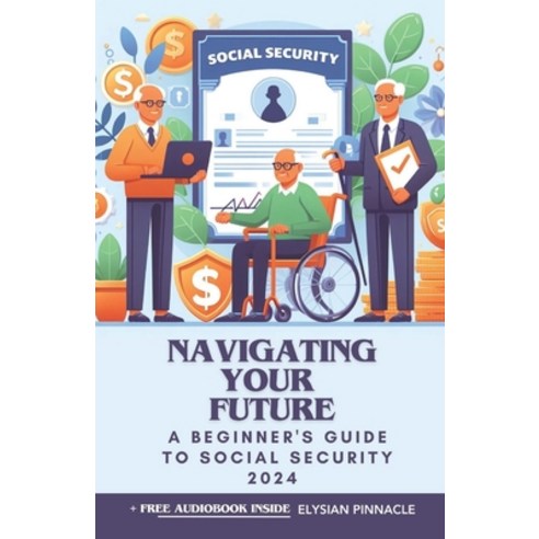 (영문도서) Navigating Your Future: A Beginner''s Guide to Social Security 2024 Paperback, Independently Published, English, 9798878478045
