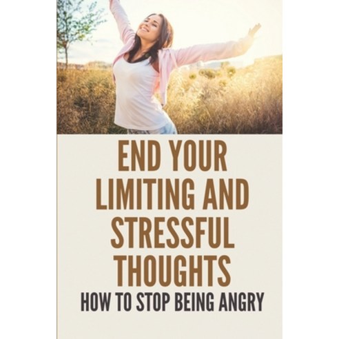 (영문도서) End Your Limiting And Stressful Thoughts: How To Stop Being Angry: Deep Connection With Yourself Paperback, Independently Published, English, 9798528176468