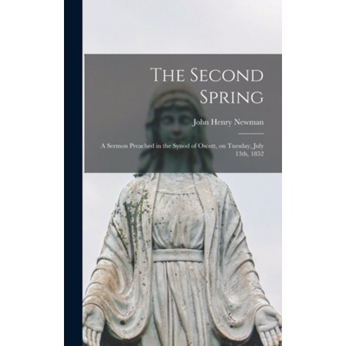 (영문도서) The Second Spring: A Sermon Preached in the Synod of Oscott on Tuesday July 13th 1852 Hardcover, Legare Street Press, English, 9781016247726