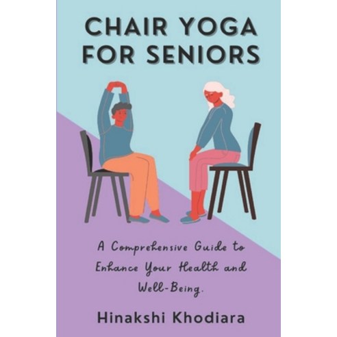 (영문도서) Chair Yoga for Seniors: A Comprehensive Guide to Enhance Your Health and Well-Being Paperback, Independently Published, English, 9798390228166