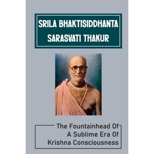 (영문도서) Srila Bhaktisiddhanta Sarasvati Thakur: The Fountainhead Of A Sublime Era Of Krishna Consciou... Paperback, Independently Published, English, 9798537068945