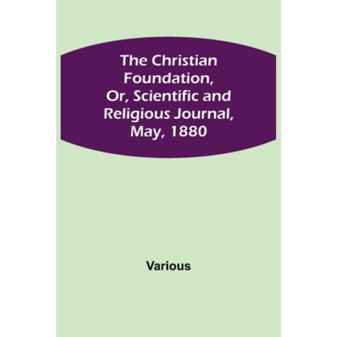 (영문도서) The Christian Foundation Or Scientific and Religious Journal May 1880 Paperback, Alpha Edition, English, 9789355344809