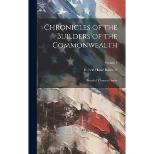 (영문도서) Chronicles of the Builders of the Commonwealth: Historical Character Study; Volume 3 Hardcover, Legare Street Press, English, 9781020315763