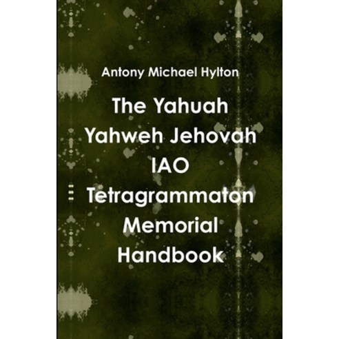 The Yahuah Yahweh Jehovah IAO Tetragrammaton Memorial Handbook Paperback, Lulu.com