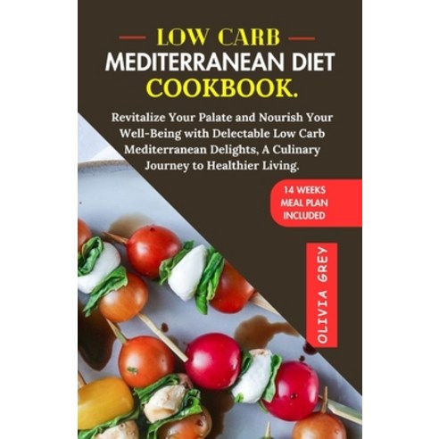 (영문도서) Low Carb Mediterranean Diet Cookbook.: Revitalize Your Palate and Nourish Your Well-Being wit... Paperback, Independently Published, English, 9798873054107