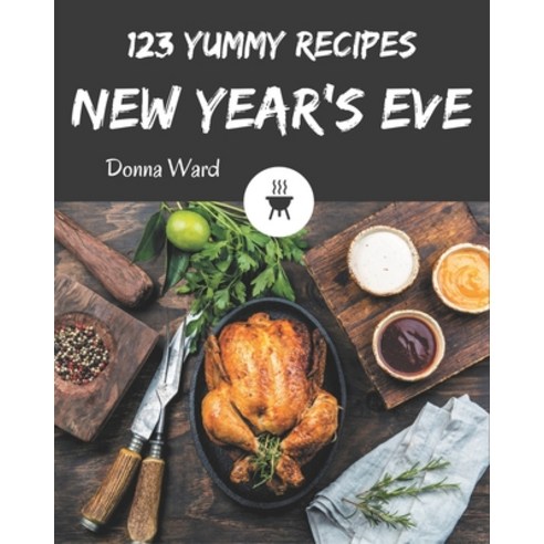 123 Yummy New Year''s Eve Recipes: An One-of-a-kind Yummy New Year''s Eve Cookbook Paperback, Independently Published