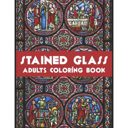 Stained Glass Adults Coloring Book: 50 Stained Glass Coloring Pages For Fun Relaxation and Stress R... Paperback, Independently Published