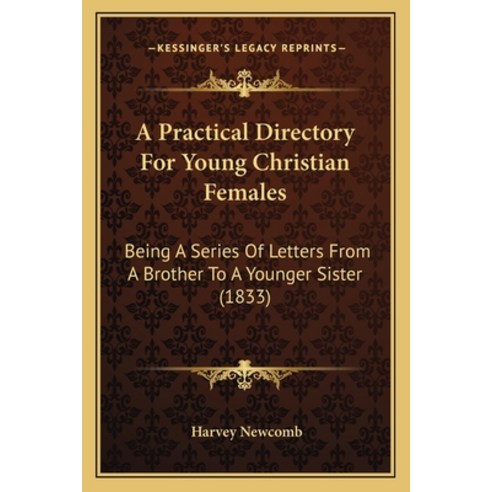 A Practical Directory For Young Christian Females: Being A Series Of Letters From A Brother To A You... Paperback, Kessinger Publishing