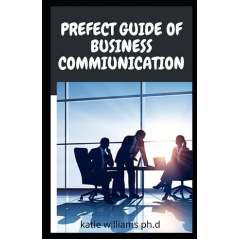 Prefect Guide of Business Commiunication: Comprehensive Guide Of Business Communication How to Talk ... Paperback, Independently Published, English, 9798727698471