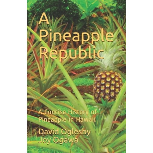 A Pineapple Republic: A Concise History of Pineapple in Hawaii Paperback, Independently Published, English, 9798697497593