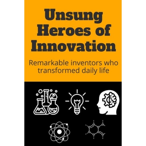 (영문도서) Unsung Heroes of Innovation: Remarkable Inventors Who Transformed Daily Life Paperback, Independently Published, English, 9798865228646