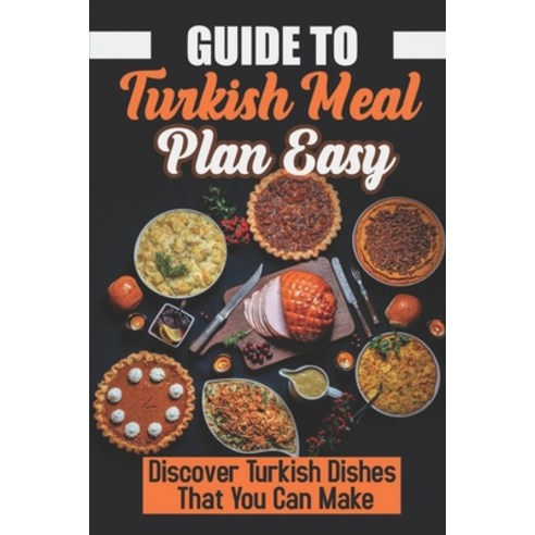 (영문도서) Guide To Turkish Meal Plan Easy: Discover Turkish Dishes That You Can Make: Heart Of The Cuis... Paperback, Independently Published, English, 9798461994655